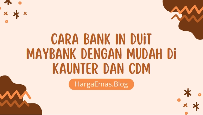 Cara Bank In Duit Maybank dengan Mudah di Kaunter dan CDM