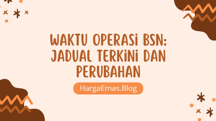 Waktu Operasi BSN: Jadual Terkini dan Perubahan