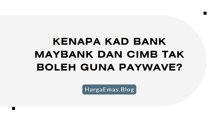 Kenapa Kad Bank Maybank dan CIMB Tak Boleh Guna PayWave?